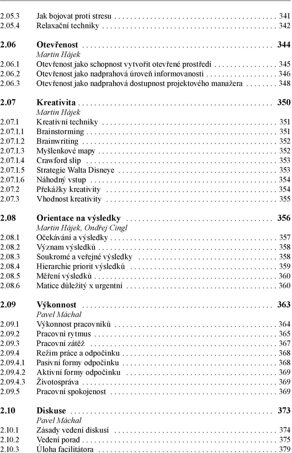 .. 351 2.07.1.2 Brainwriting... 352 2.07.1.3 Myšlenkové mapy... 352 2.07.1.4 Crawford slip... 353 2.07.1.5 Strategie Walta Disneye... 353 2.07.1.6 Náhodný vstup... 354 2.07.2 Překážky kreativity.