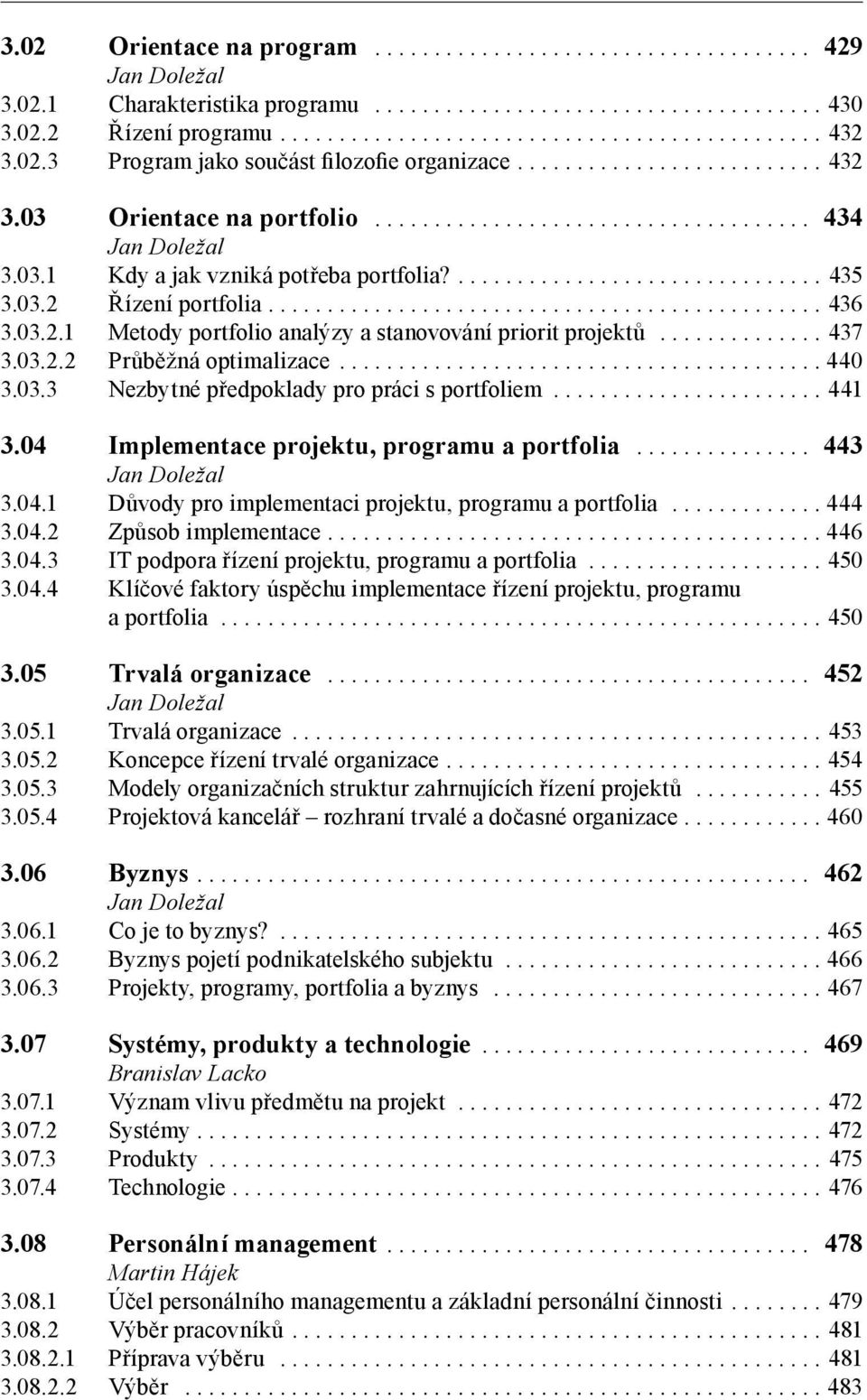 .. 441 3.04 Implementace projektu, programu a portfolia... 443 3.04.1 Důvody pro implementaci projektu, programu a portfolia... 444 3.04.2 Způsob implementace... 446 3.04.3 IT podpora řízení projektu, programu a portfolia.