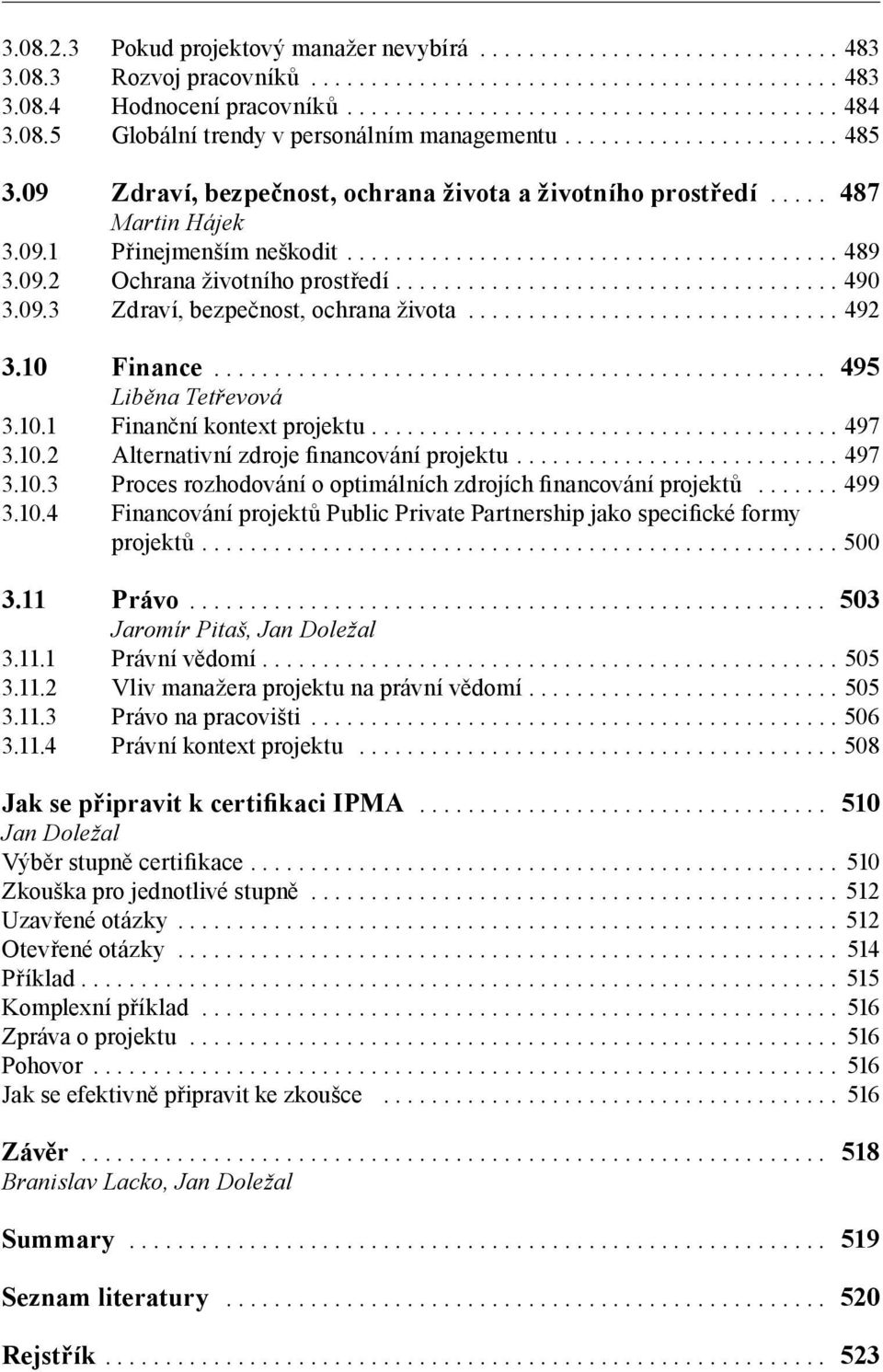 .............................. 492 3.10 Finance... 495 Liběna Tetřevová 3.10.1 Finanční kontext projektu... 497 3.10.2 Alternativní zdroje financování projektu... 497 3.10.3 Proces rozhodování o optimálních zdrojích financování projektů.