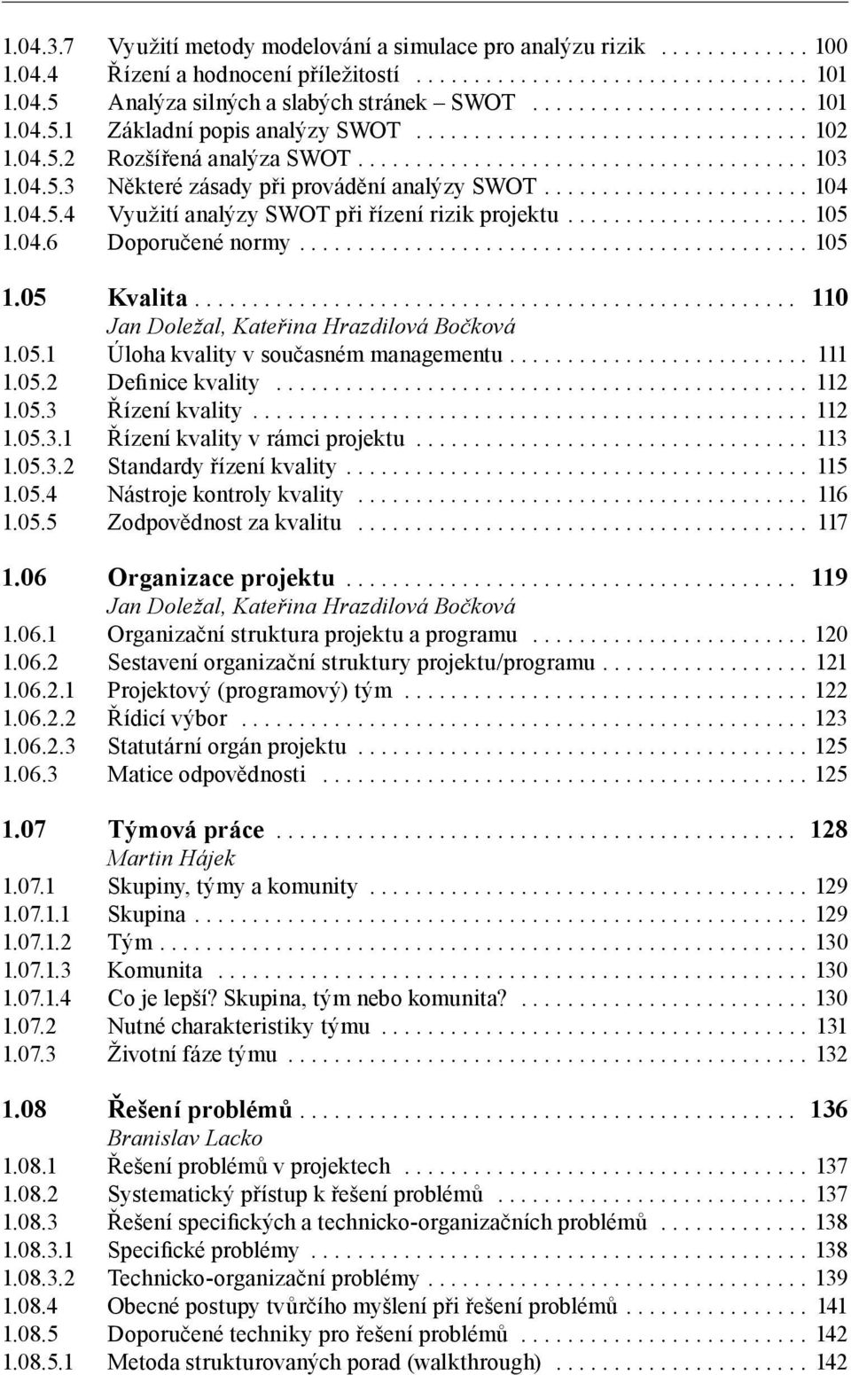 .. 110, Kateřina Hrazdilová Bočková 1.05.1 Úloha kvality v současném managementu... 111 1.05.2 Definice kvality... 112 1.05.3 Řízení kvality... 112 1.05.3.1 Řízení kvality v rámci projektu... 113 1.