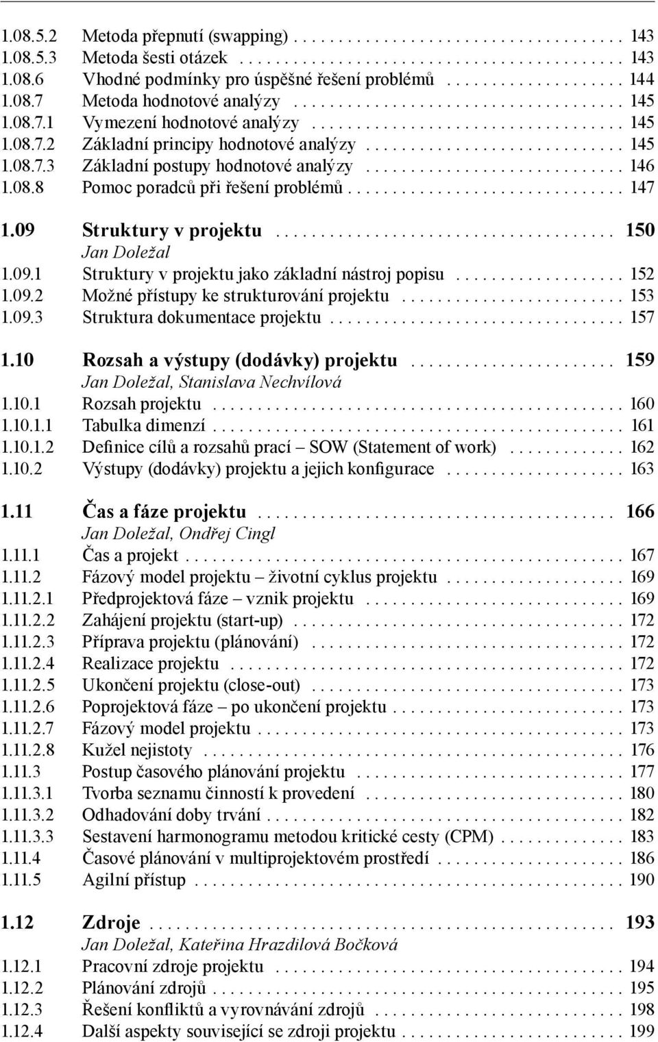 09 Struktury v projektu... 150 1.09.1 Struktury v projektu jako základní nástroj popisu... 152 1.09.2 Možné přístupy ke strukturování projektu... 153 1.09.3 Struktura dokumentace projektu... 157 1.