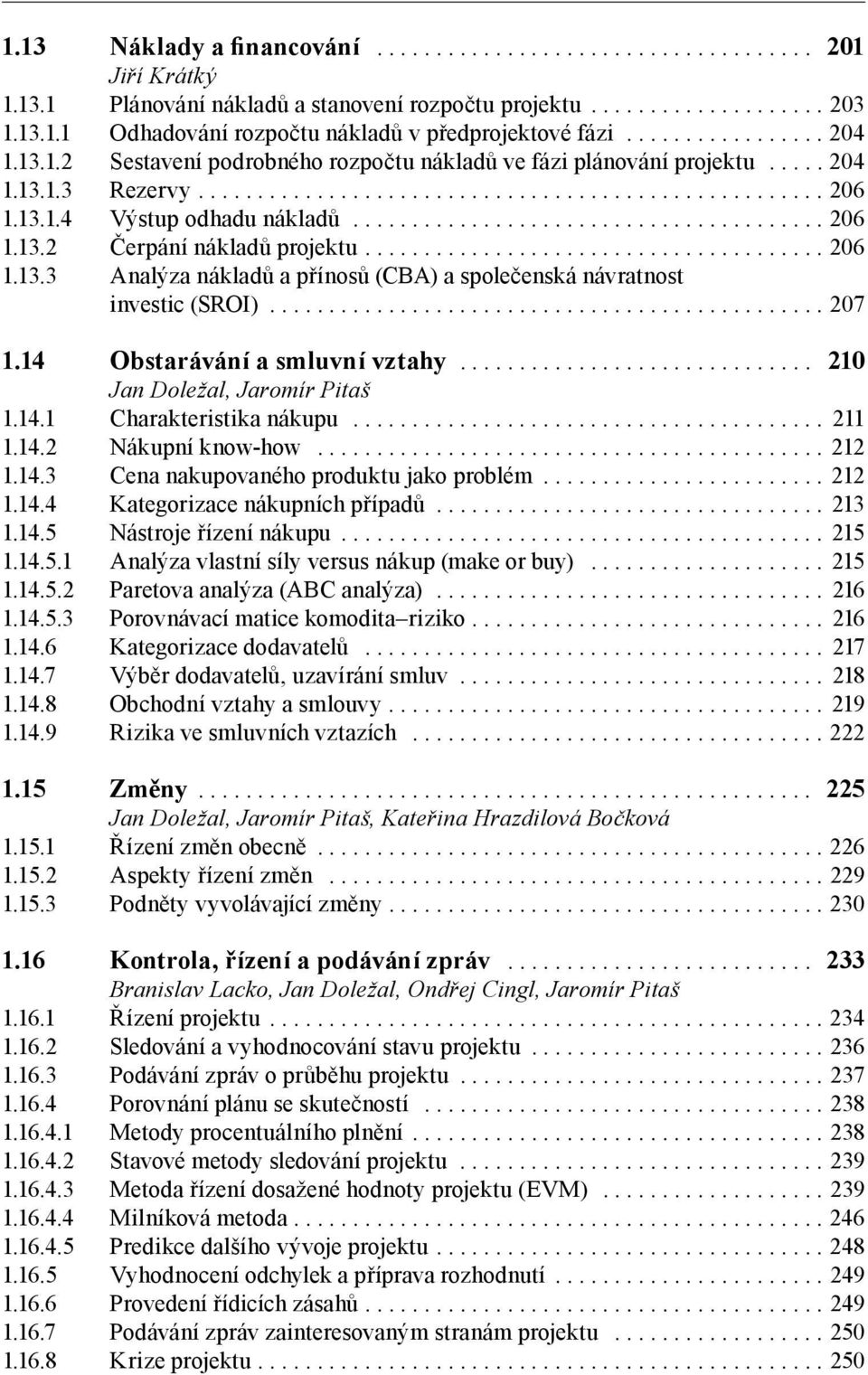 14 Obstarávání a smluvní vztahy... 210, Jaromír Pitaš 1.14.1 Charakteristika nákupu... 211 1.14.2 Nákupní know-how... 212 1.14.3 Cena nakupovaného produktu jako problém... 212 1.14.4 Kategorizace nákupních případů.