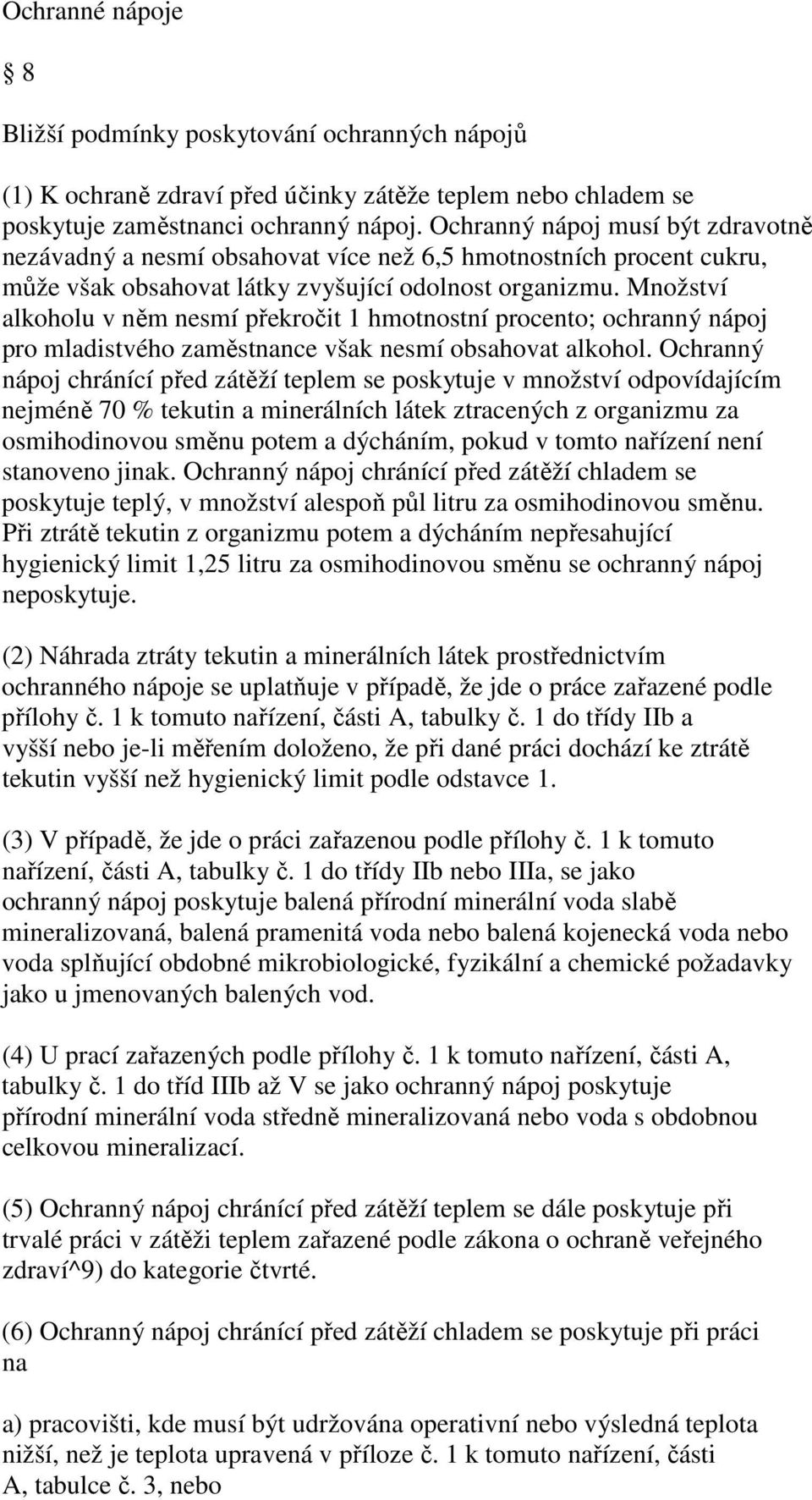 Množství alkoholu v něm nesmí překročit 1 hmotnostní procento; ochranný nápoj pro mladistvého zaměstnance však nesmí obsahovat alkohol.