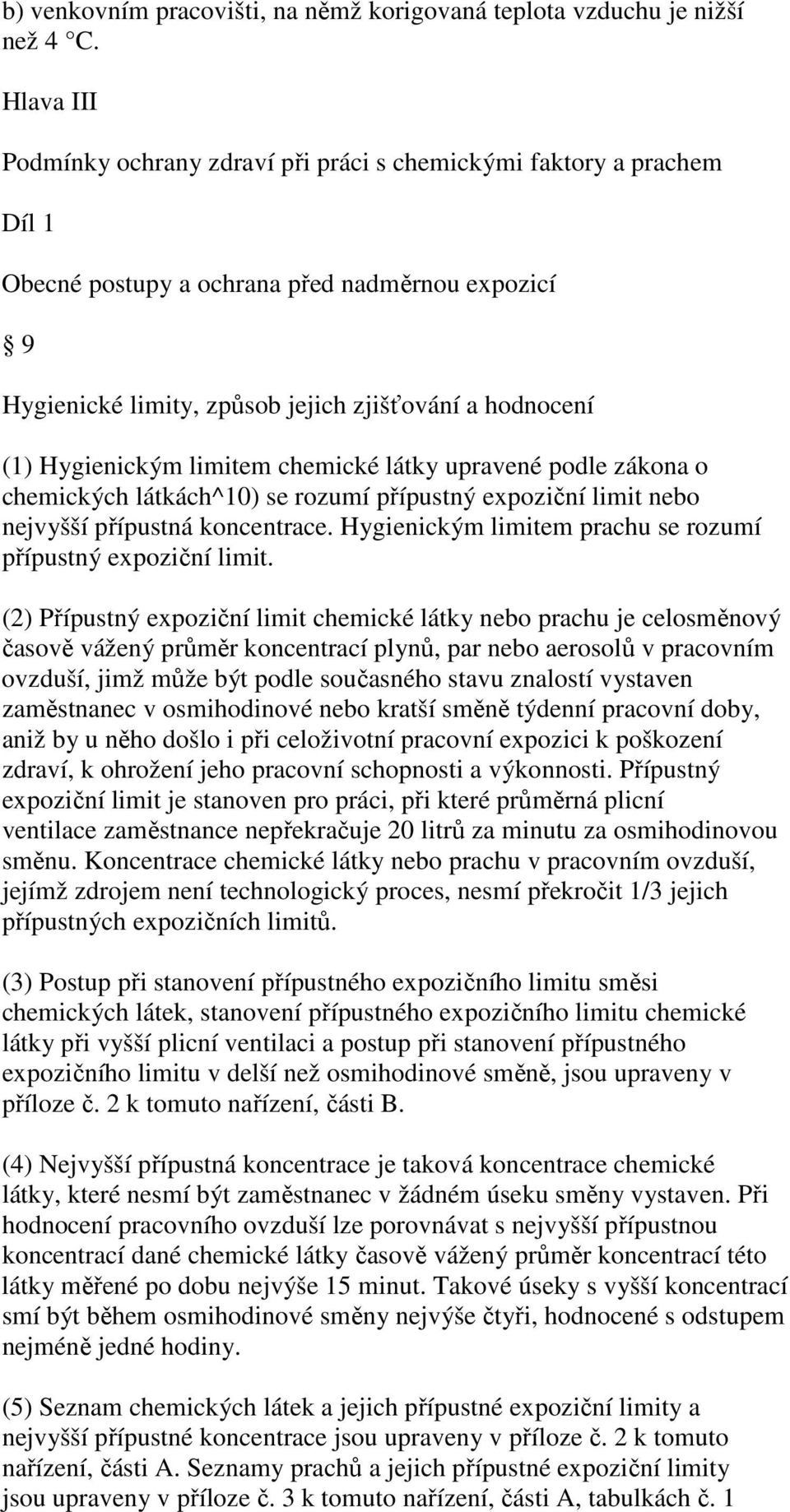 Hygienickým limitem chemické látky upravené podle zákona o chemických látkách^10) se rozumí přípustný expoziční limit nebo nejvyšší přípustná koncentrace.