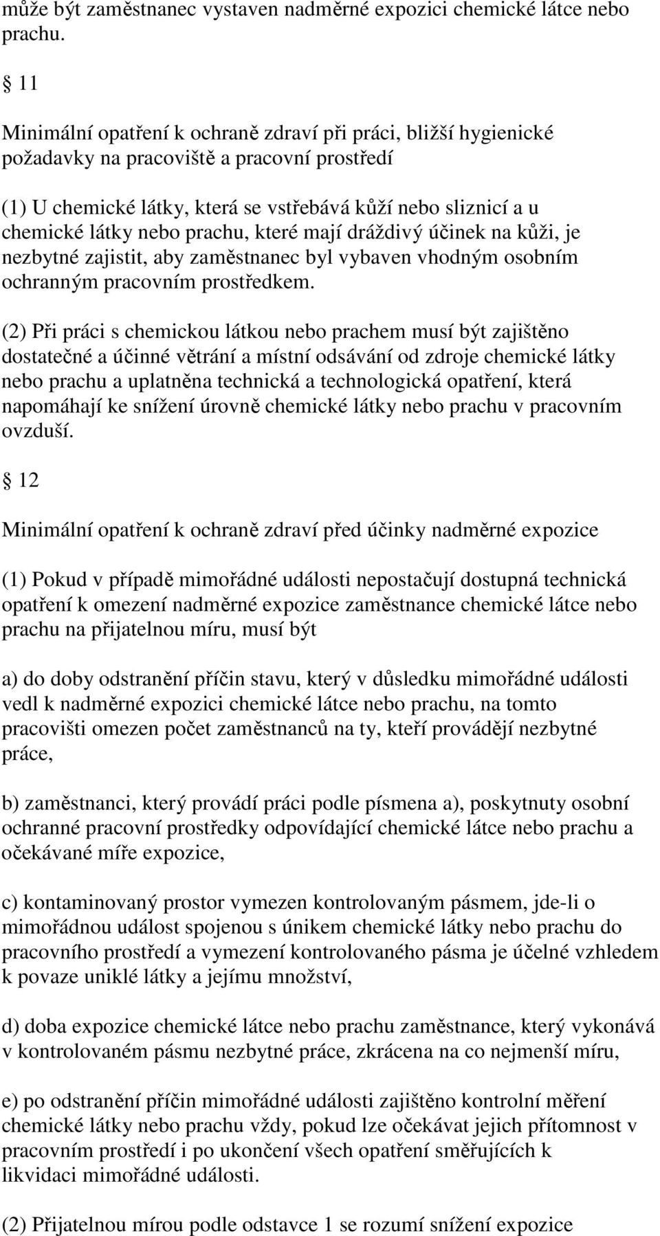 prachu, které mají dráždivý účinek na kůži, je nezbytné zajistit, aby zaměstnanec byl vybaven vhodným osobním ochranným pracovním prostředkem.