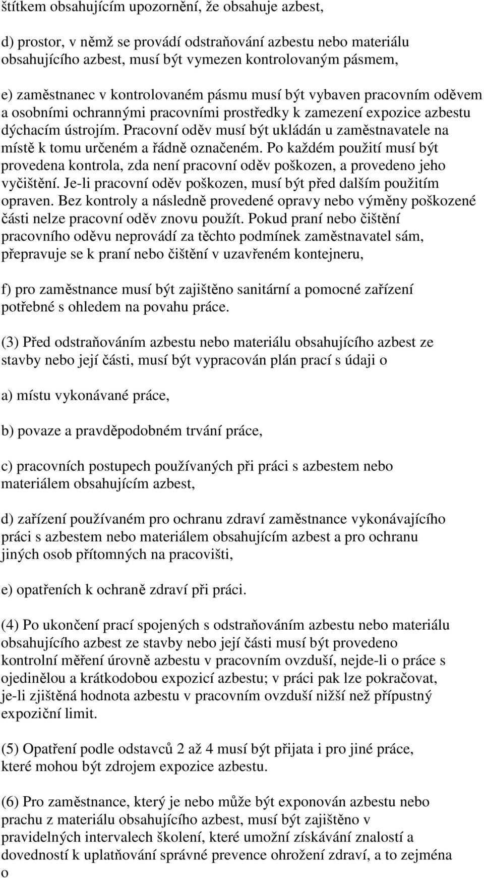 Pracovní oděv musí být ukládán u zaměstnavatele na místě k tomu určeném a řádně označeném. Po každém použití musí být provedena kontrola, zda není pracovní oděv poškozen, a provedeno jeho vyčištění.