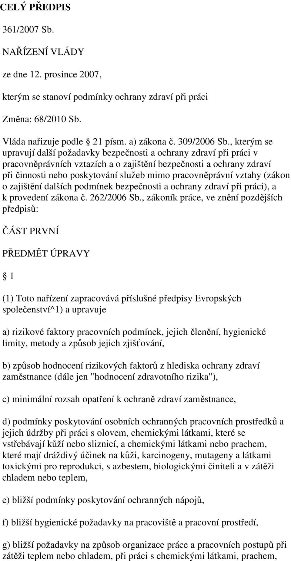 pracovněprávní vztahy (zákon o zajištění dalších podmínek bezpečnosti a ochrany zdraví při práci), a k provedení zákona č. 262/2006 Sb.