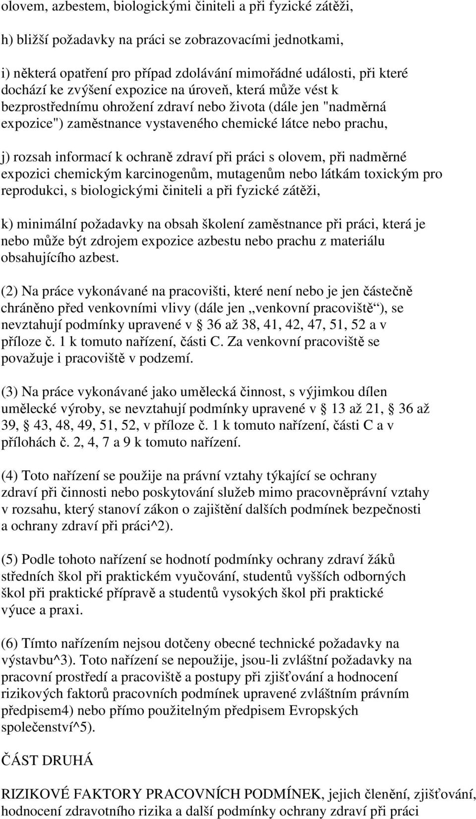 ochraně zdraví při práci s olovem, při nadměrné expozici chemickým karcinogenům, mutagenům nebo látkám toxickým pro reprodukci, s biologickými činiteli a při fyzické zátěži, k) minimální požadavky na