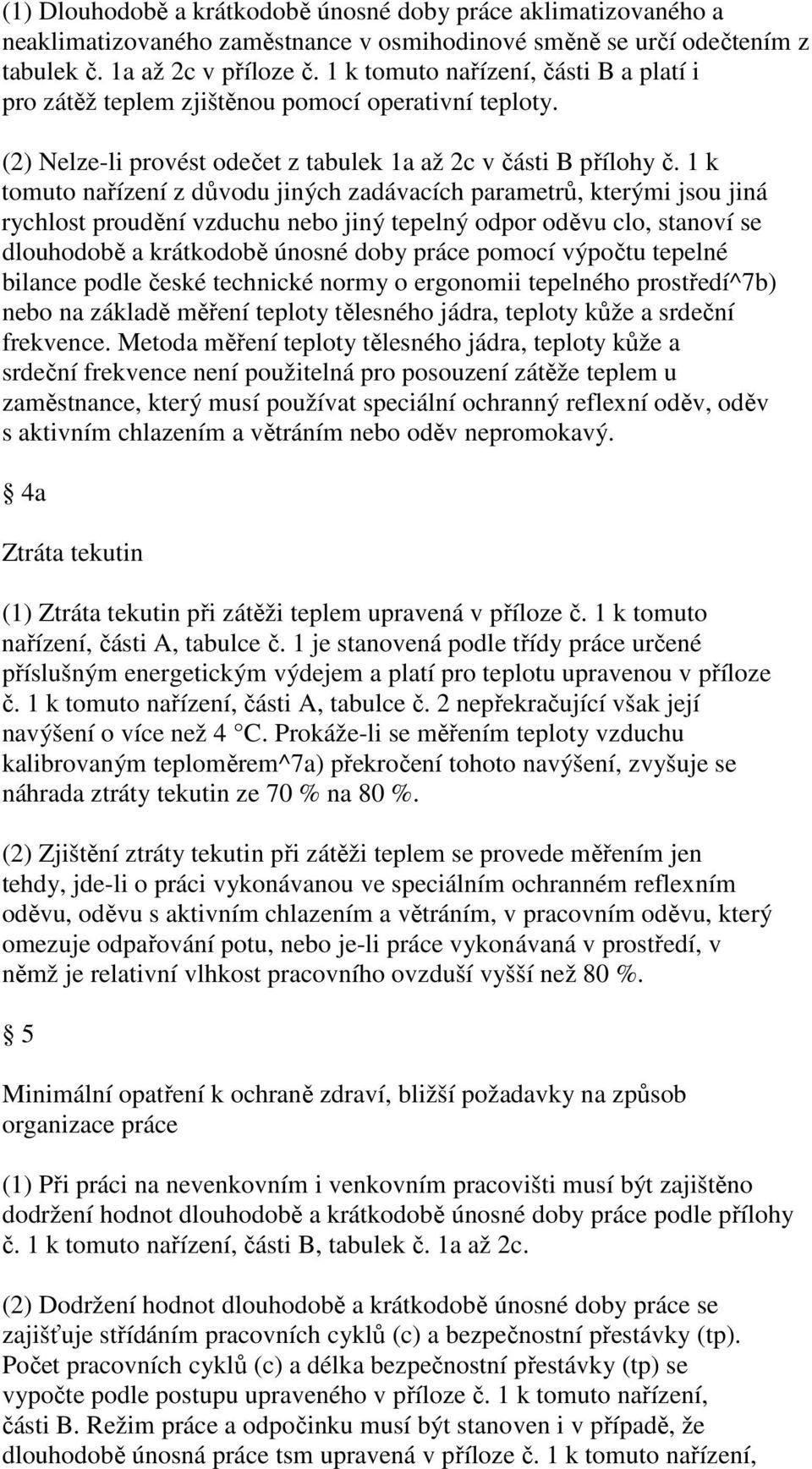 1 k tomuto nařízení z důvodu jiných zadávacích parametrů, kterými jsou jiná rychlost proudění vzduchu nebo jiný tepelný odpor oděvu clo, stanoví se dlouhodobě a krátkodobě únosné doby práce pomocí