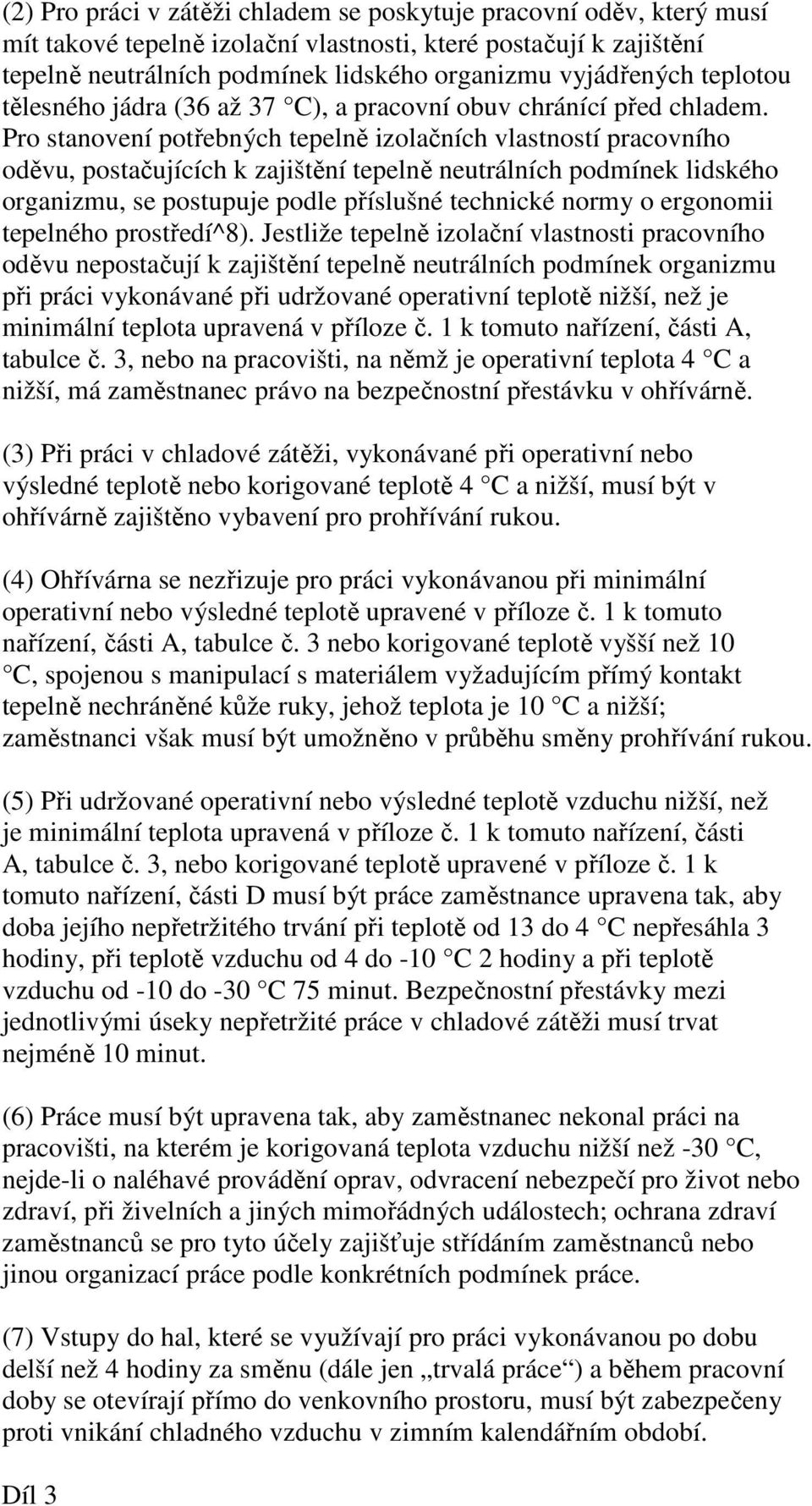 Pro stanovení potřebných tepelně izolačních vlastností pracovního oděvu, postačujících k zajištění tepelně neutrálních podmínek lidského organizmu, se postupuje podle příslušné technické normy o