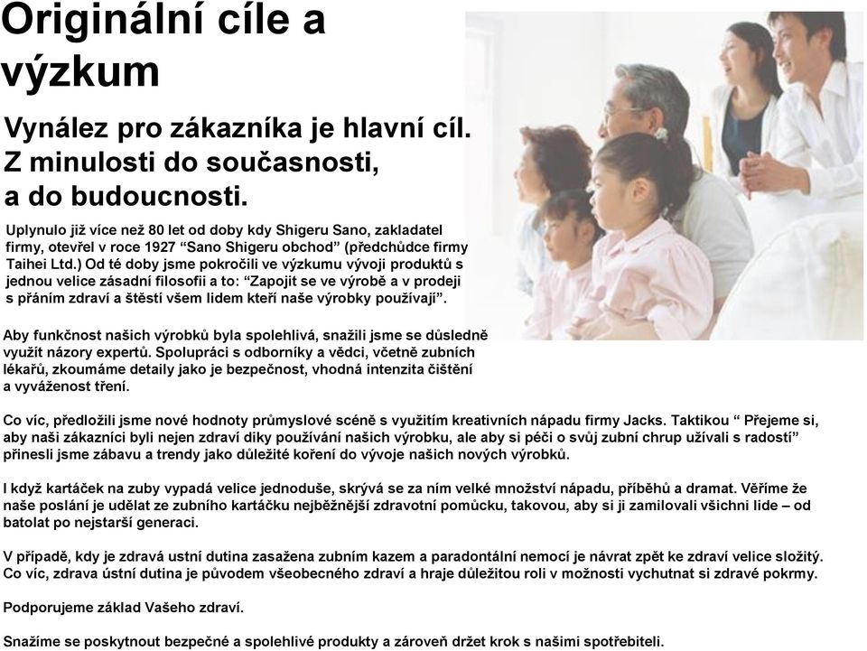 ) Od té doby jsme pokročili ve výzkumu vývoji produktů s jednou velice zásadní filosofii a to: Zapojit se ve výrobě a v prodeji s přáním zdraví a štěstí všem lidem kteří naše výrobky používají.