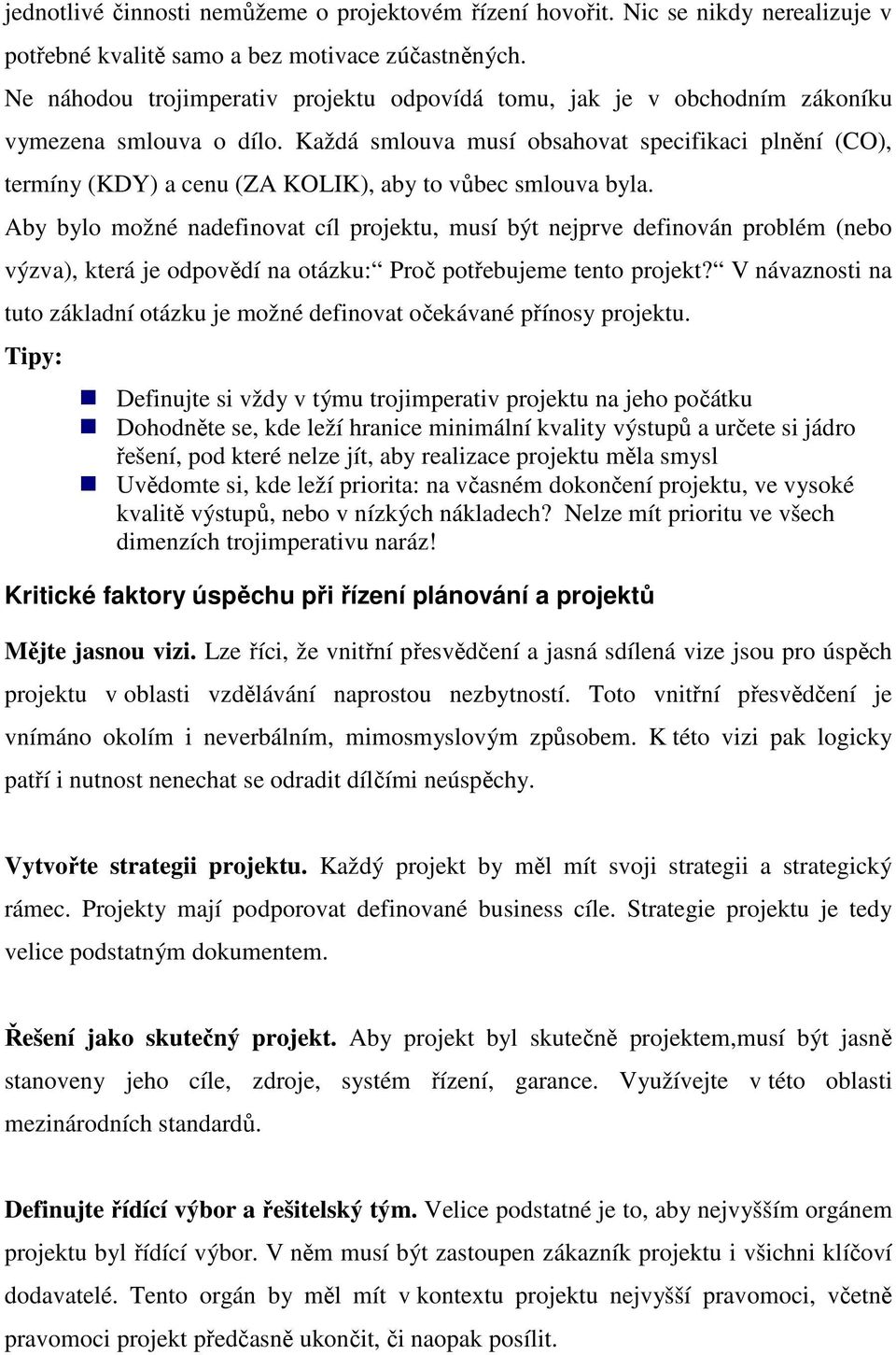 Každá smlouva musí obsahovat specifikaci plnění (CO), termíny (KDY) a cenu (ZA KOLIK), aby to vůbec smlouva byla.