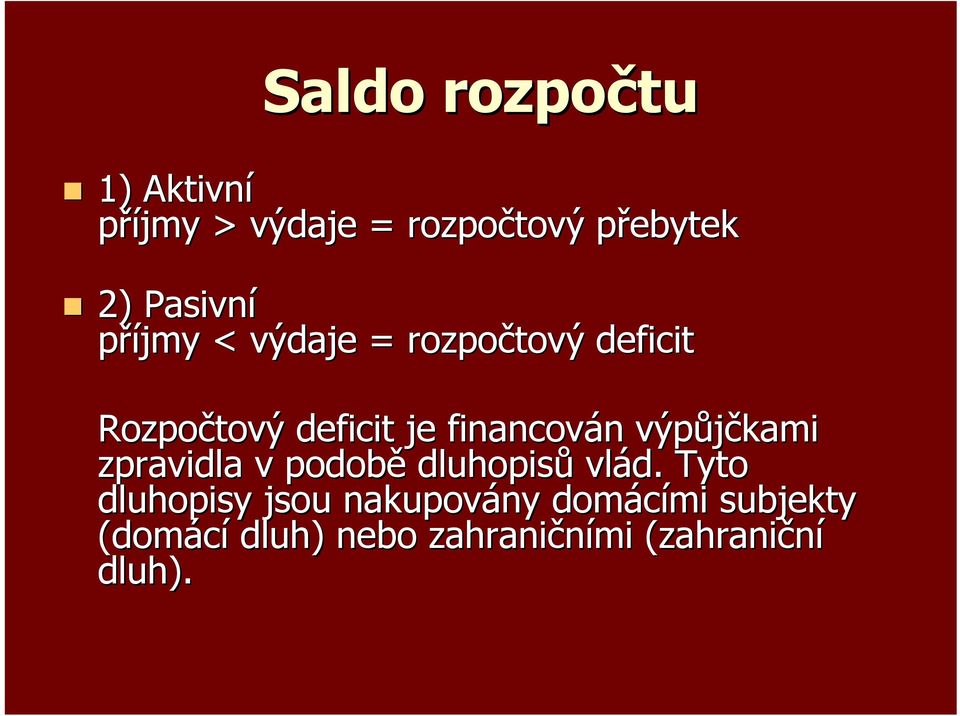 financován výpůjčkami zpravidla v podobě dluhopisů vlád.