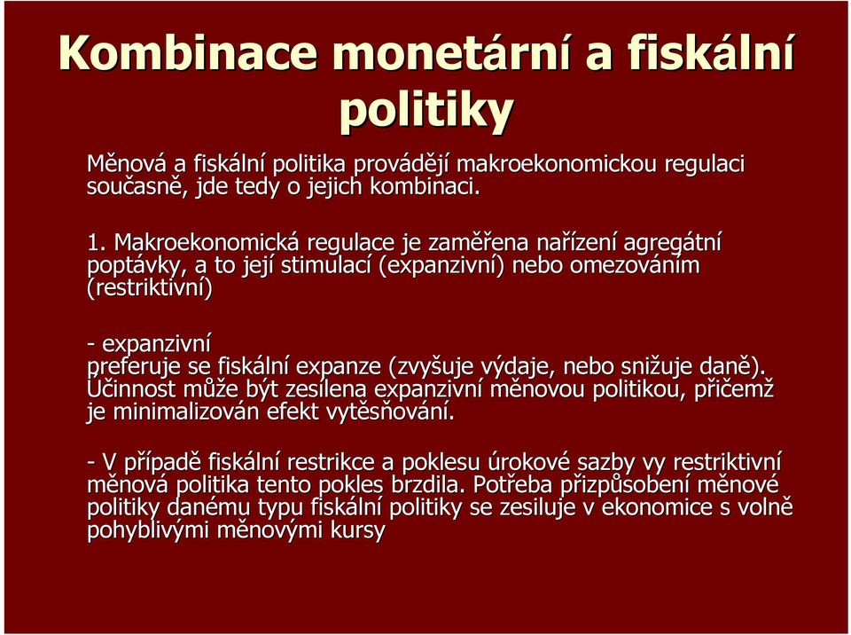(zvyšuje výdaje, nebo snižuje daně). Účinnost může být zesílena expanzivní měnovou politikou, přičemž je minimalizován efekt vytěsňování.