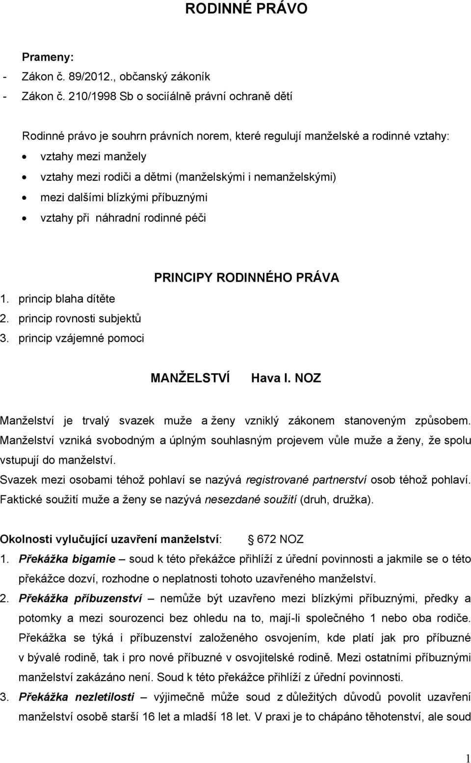 nemanţelskými) mezi dalšími blízkými příbuznými vztahy při náhradní rodinné péči 1. princip blaha dítěte 2. princip rovnosti subjektů 3.