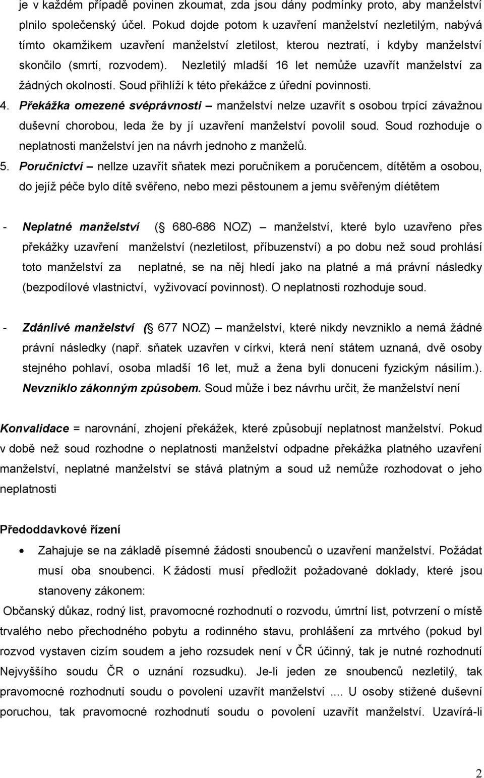 Nezletilý mladší 16 let nemůţe uzavřít manţelství za ţádných okolností. Soud přihlíţí k této překáţce z úřední povinnosti. 4.