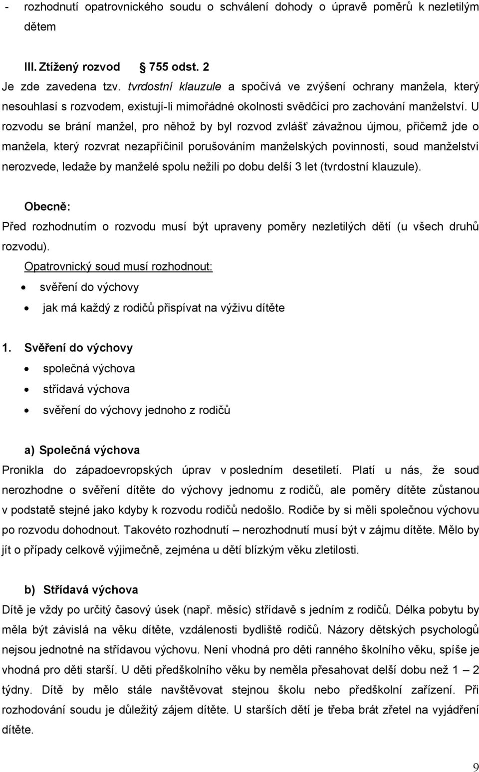 U rozvodu se brání manţel, pro něhoţ by byl rozvod zvlášť závaţnou újmou, přičemţ jde o manţela, který rozvrat nezapříčinil porušováním manţelských povinností, soud manţelství nerozvede, ledaţe by