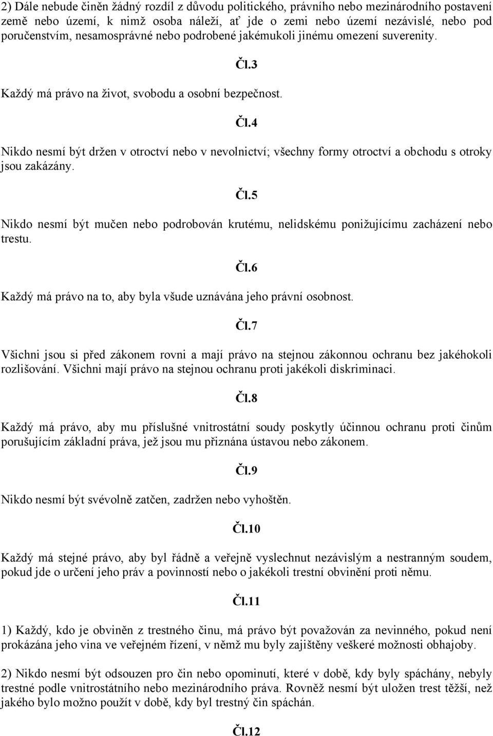 Čl.5 Nikdo nesmí být mučen nebo podrobován krutému, nelidskému ponižujícímu zacházení nebo trestu. Čl.