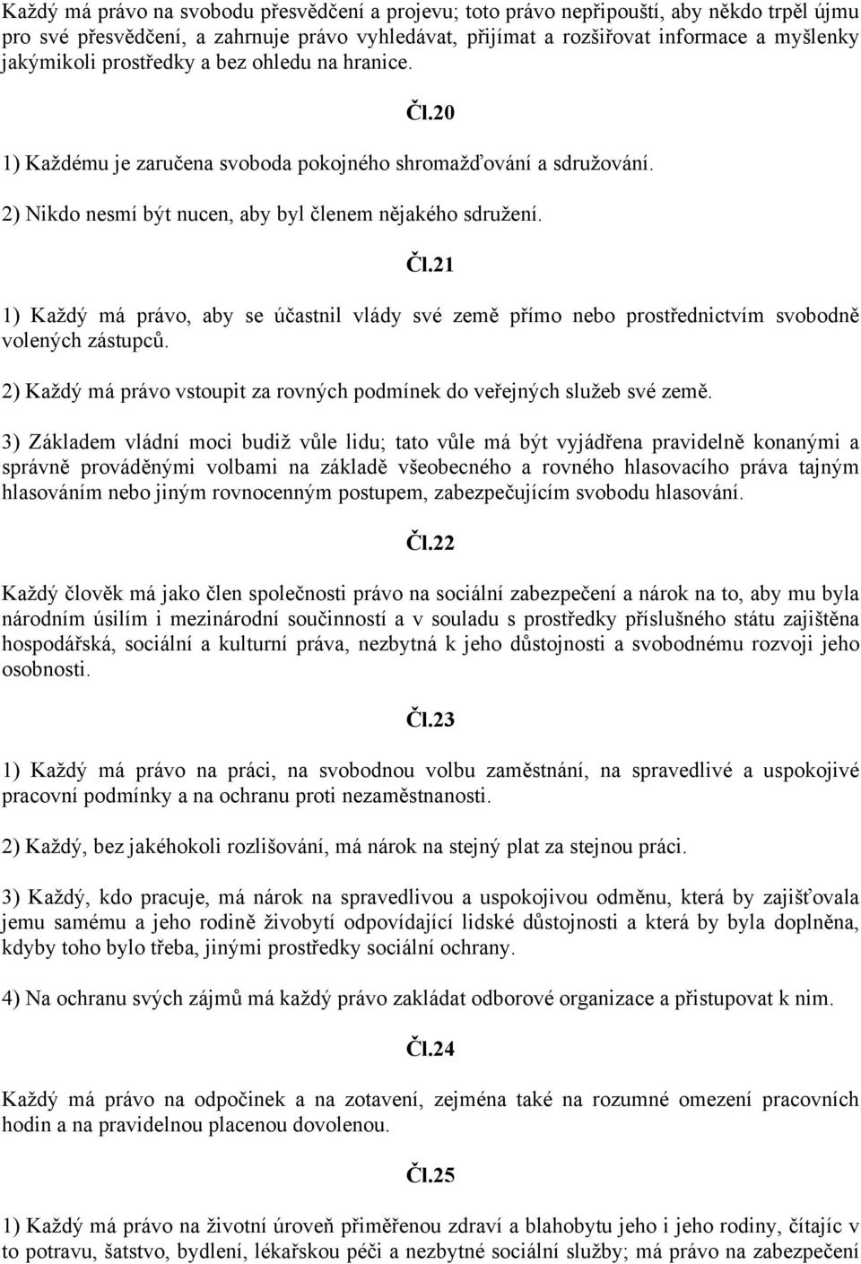 2) Každý má právo vstoupit za rovných podmínek do veřejných služeb své země.