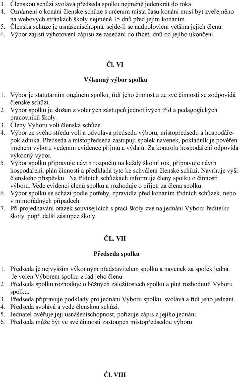 Členská schůze je usnášeníschopná, sejde-li se nadpoloviční většina jejích členů. 6. Výbor zajistí vyhotovení zápisu ze zasedání do třiceti dnů od jejího ukončení. Čl. VI Výkonný výbor spolku 1.