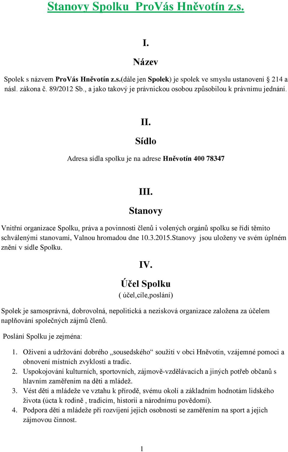 Stanovy Vnitřní organizace Spolku, práva a povinnosti členů i volených orgánů spolku se řídí těmito schválenými stanovami, Valnou hromadou dne 10.3.2015.