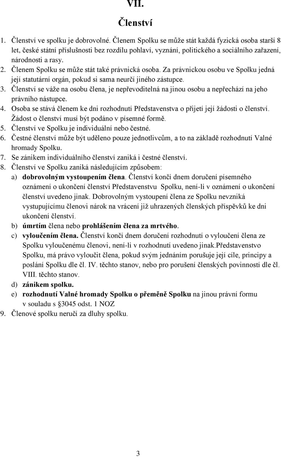 Členem Spolku se může stát také právnická osoba. Za právnickou osobu ve Spolku jedná její statutární orgán, pokud si sama neurčí jiného zástupce. 3.