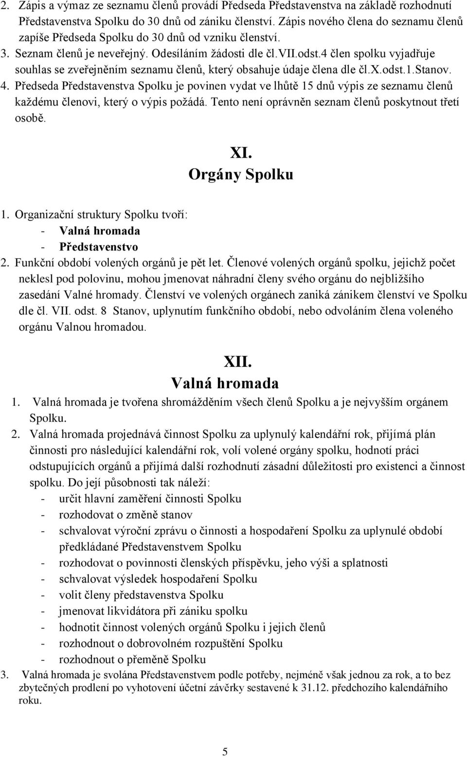 4 člen spolku vyjadřuje souhlas se zveřejněním seznamu členů, který obsahuje údaje člena dle čl.x.odst.1.stanov. 4.