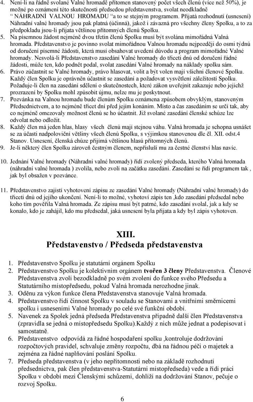 Přijatá rozhodnutí (usnesení) Náhradní valné hromady jsou pak platná (účinná), jakož i závazná pro všechny členy Spolku, a to za předpokladu jsou-li přijata většinou přítomných členů Spolku. 5.