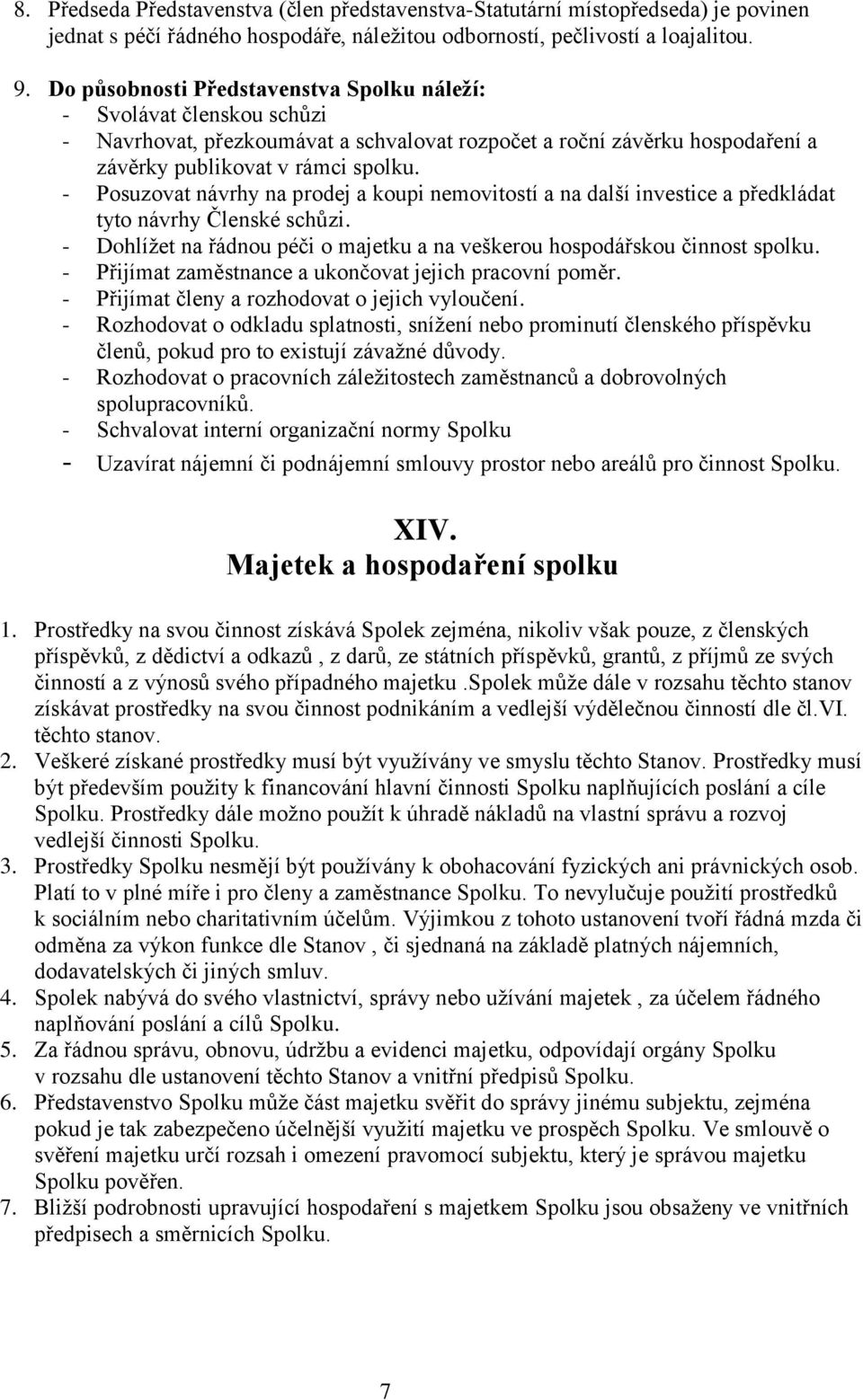 - Posuzovat návrhy na prodej a koupi nemovitostí a na další investice a předkládat tyto návrhy Členské schůzi. - Dohlížet na řádnou péči o majetku a na veškerou hospodářskou činnost spolku.