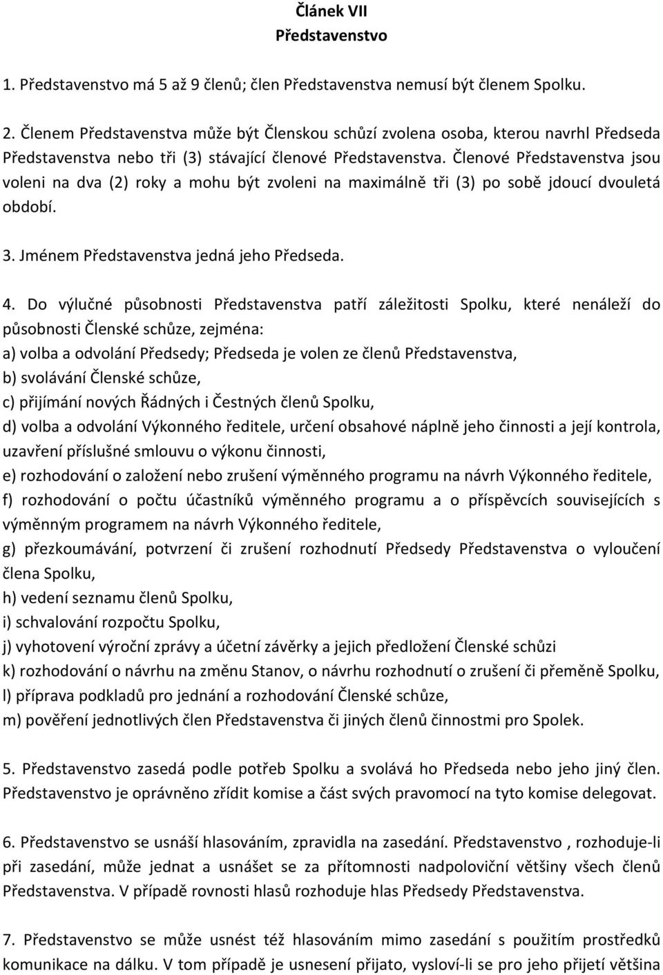 Členové Představenstva jsou voleni na dva (2) roky a mohu být zvoleni na maximálně tři (3) po sobě jdoucí dvouletá období. 3. Jménem Představenstva jedná jeho Předseda. 4.
