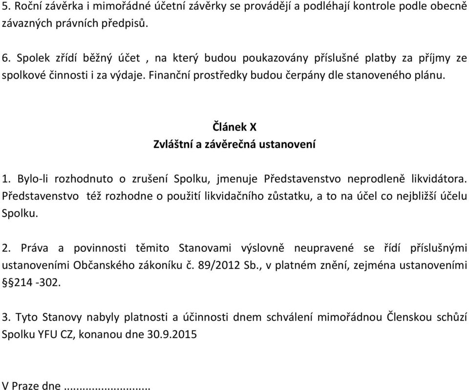 Článek X Zvláštní a závěrečná ustanovení 1. Bylo- li rozhodnuto o zrušení Spolku, jmenuje Představenstvo neprodleně likvidátora.