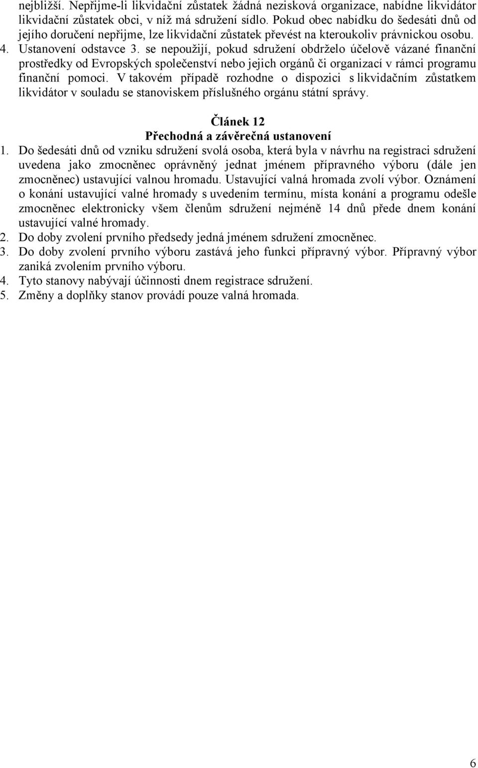 se nepoužijí, pokud sdružení obdrželo účelově vázané finanční prostředky od Evropských společenství nebo jejich orgánů či organizací v rámci programu finanční pomoci.