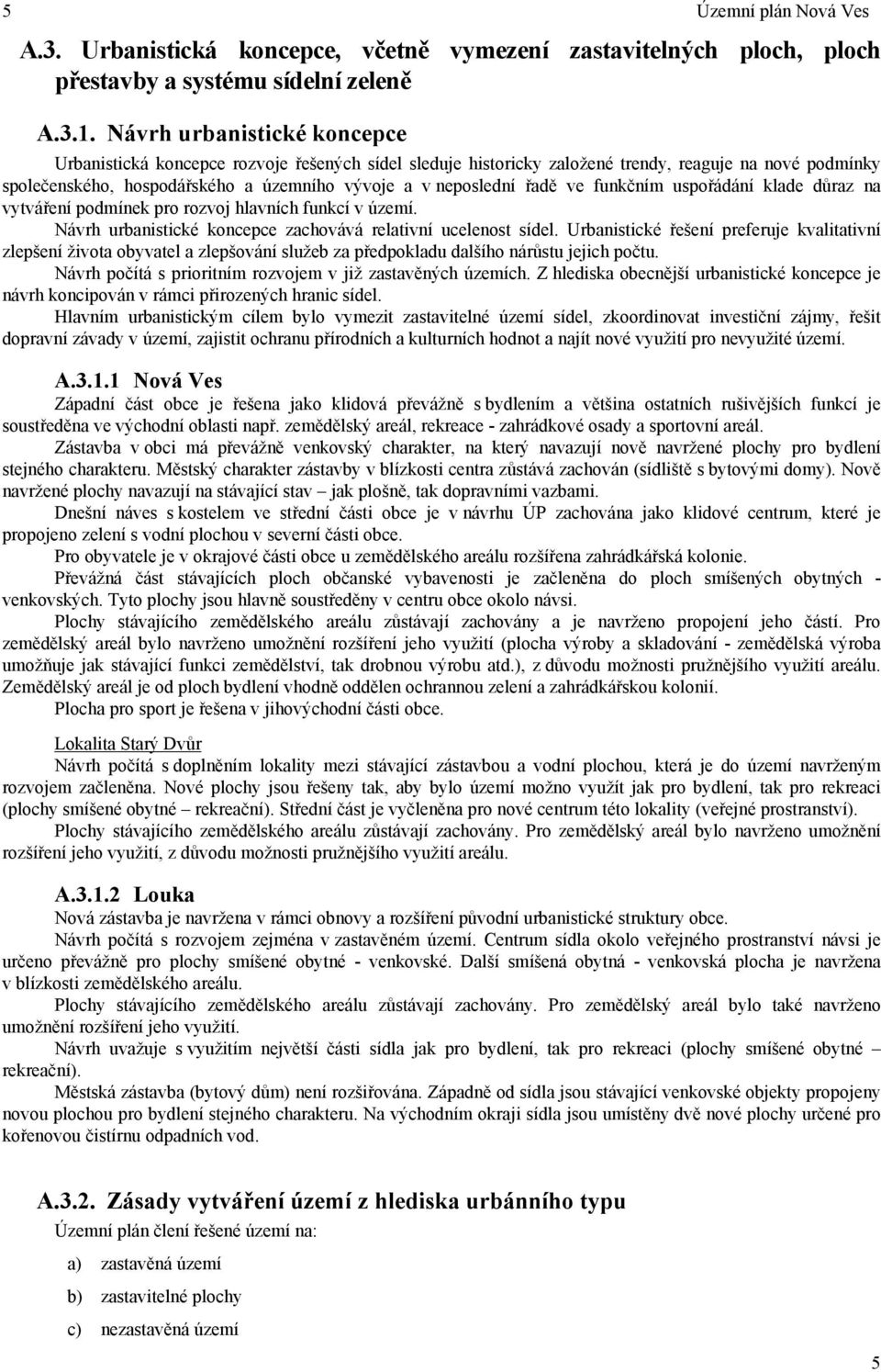 řadě ve funkčním uspořádání klade důraz na vytváření podmínek pro rozvoj hlavních funkcí v území. Návrh urbanistické koncepce zachovává relativní ucelenost sídel.