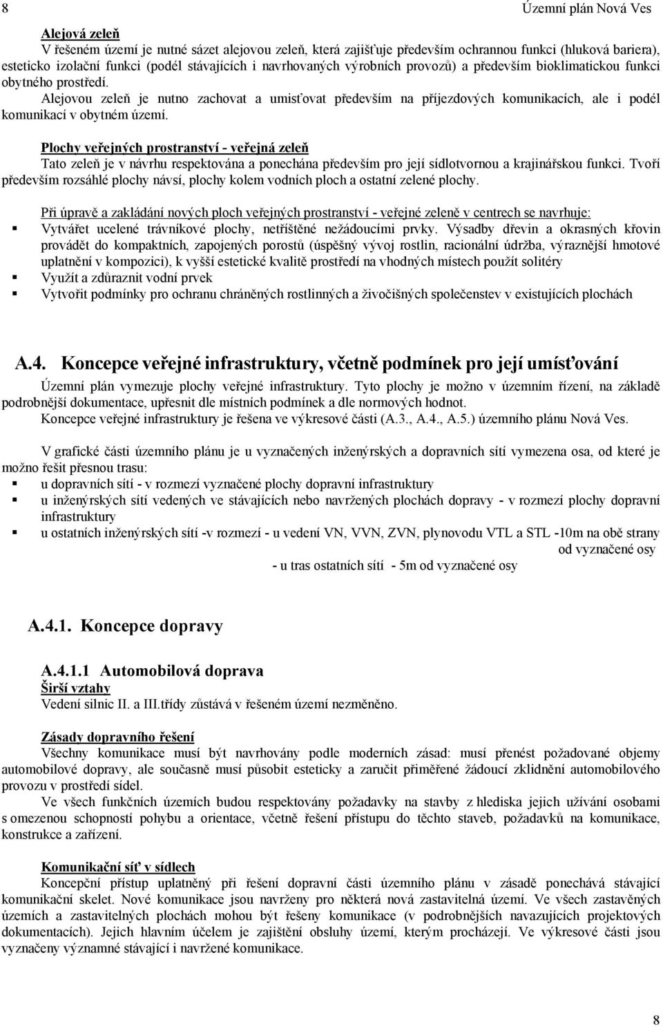 Alejovou zeleň je nutno zachovat a umisťovat především na příjezdových komunikacích, ale i podél komunikací v obytném území.