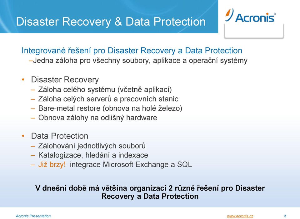 holé železo) Obnova zálohy na odlišný hardware Data Protection Zálohování jednotlivých souborů Katalogizace, hledání a indexace Již brzy!