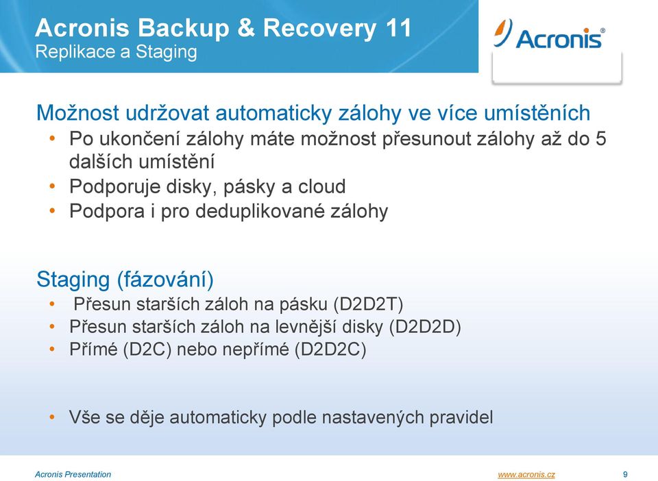 deduplikované zálohy Staging (fázování) Přesun starších záloh na pásku (D2D2T) Přesun starších záloh na levnější