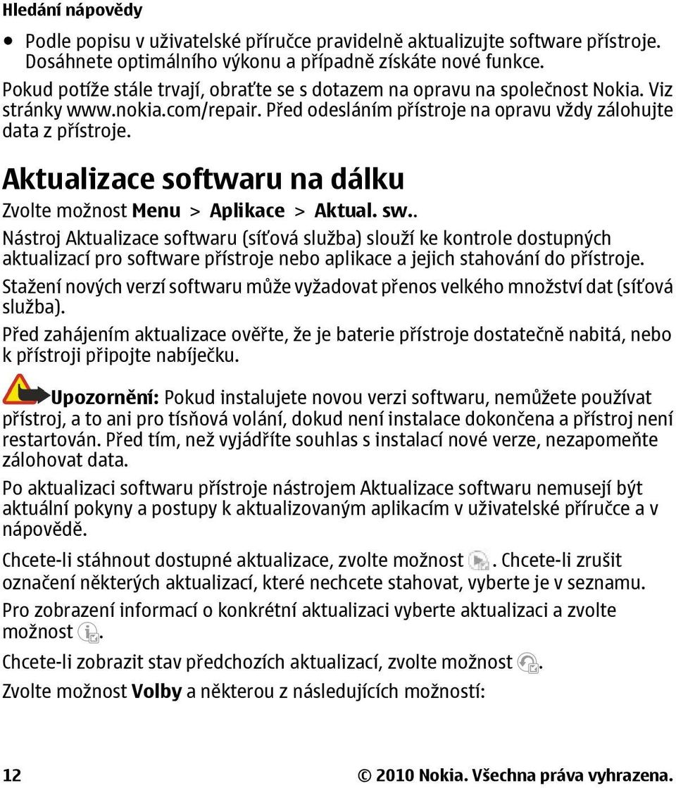 Aktualizace softwaru na dálku Zvolte možnost Menu > Aplikace > Aktual. sw.