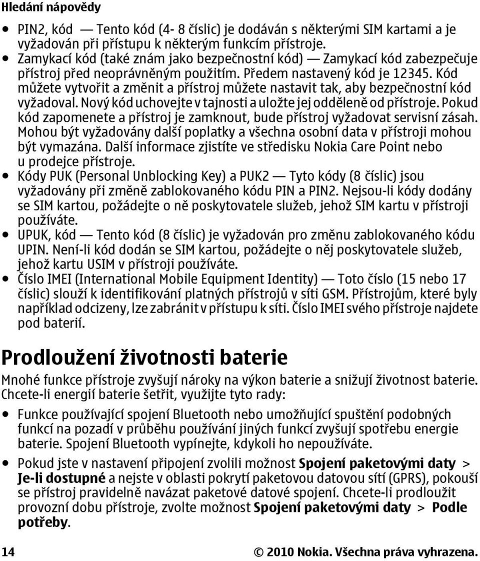 Kód můžete vytvořit a změnit a přístroj můžete nastavit tak, aby bezpečnostní kód vyžadoval. Nový kód uchovejte v tajnosti a uložte jej odděleně od přístroje.