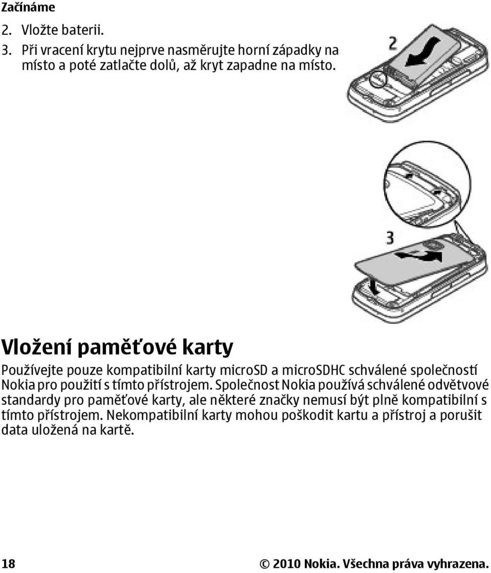 Vložení paměťové karty Používejte pouze kompatibilní karty microsd a microsdhc schválené společností Nokia pro použití s tímto