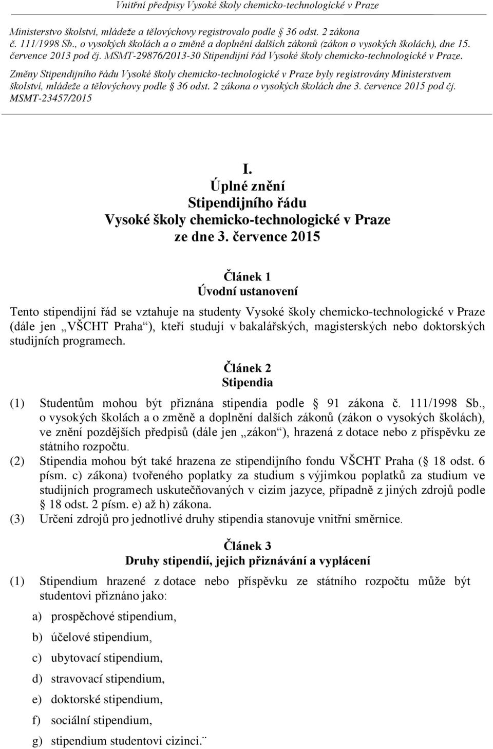 Změny Stipendijního řádu Vysoké školy chemicko-technologické v Praze byly registrovány Ministerstvem školství, mládeže a tělovýchovy podle 36 odst. 2 zákona o vysokých školách dne 3.
