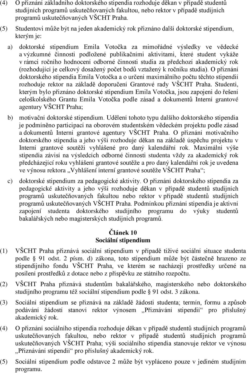 publikačními aktivitami, které student vykáže v rámci ročního hodnocení odborné činnosti studia za předchozí akademický rok (rozhodující je celkový dosažený počet bodů vztažený k ročníku studia).
