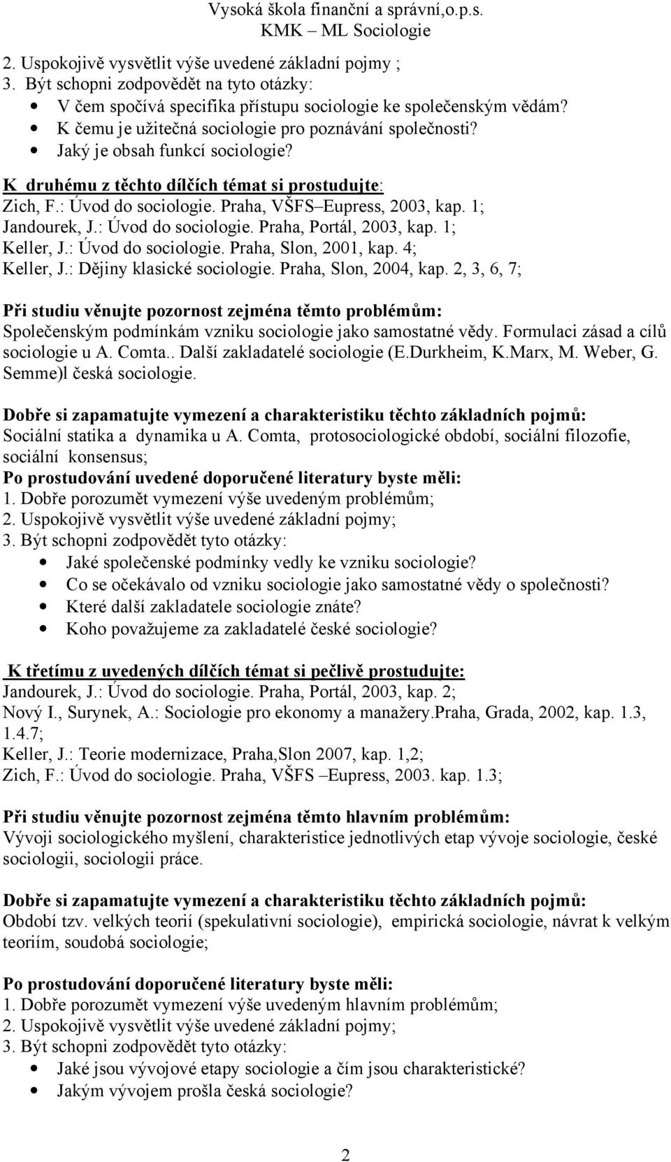 1; Jandourek, J.: Úvod do sociologie. Praha, Portál, 2003, kap. 1; Keller, J.: Úvod do sociologie. Praha, Slon, 2001, kap. 4; Keller, J.: Dějiny klasické sociologie. Praha, Slon, 2004, kap.