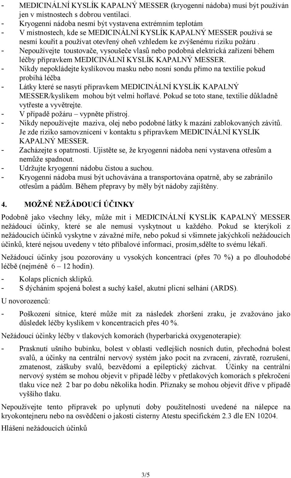 požáru. - Nepoužívejte toustovače, vysoušeče vlasů nebo podobná elektrická zařízení během léčby přípravkem MEDICINÁLNÍ KYSLÍK KAPALNÝ MESSER.