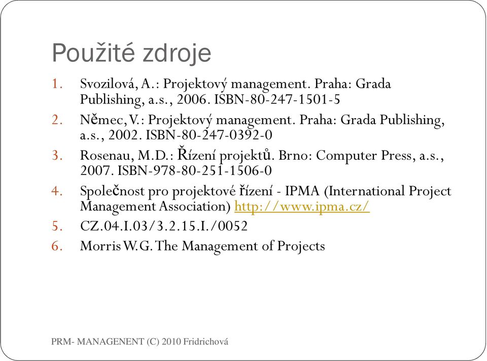 : Řízení projektů. Brno: Computer Press, a.s., 2007.