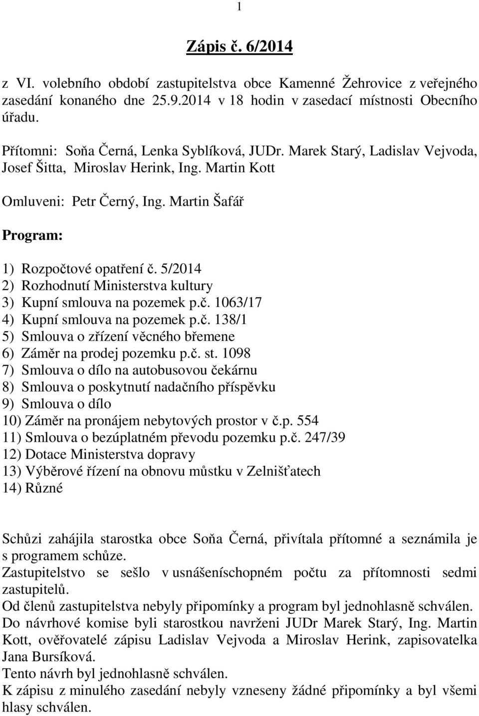 5/2014 2) Rozhodnutí Ministerstva kultury 3) Kupní smlouva na pozemek p.č. 1063/17 4) Kupní smlouva na pozemek p.č. 138/1 5) Smlouva o zřízení věcného břemene 6) Záměr na prodej pozemku p.č. st.
