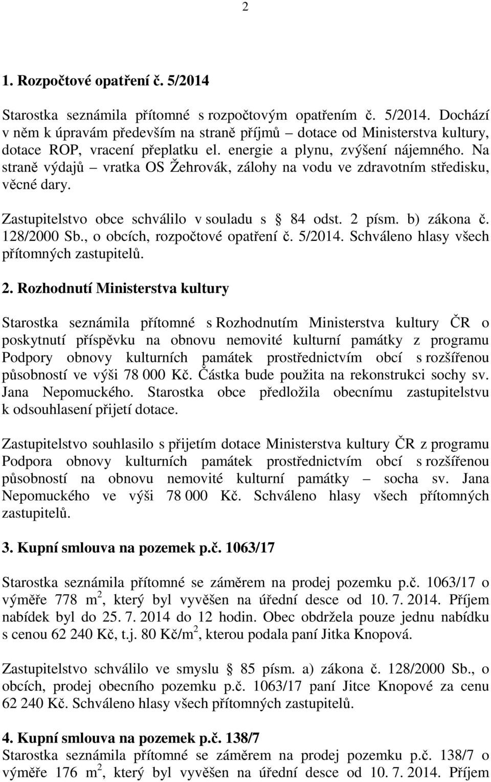 128/2000 Sb., o obcích, rozpočtové opatření č. 5/2014. Schváleno hlasy všech přítomných zastupitelů. 2.