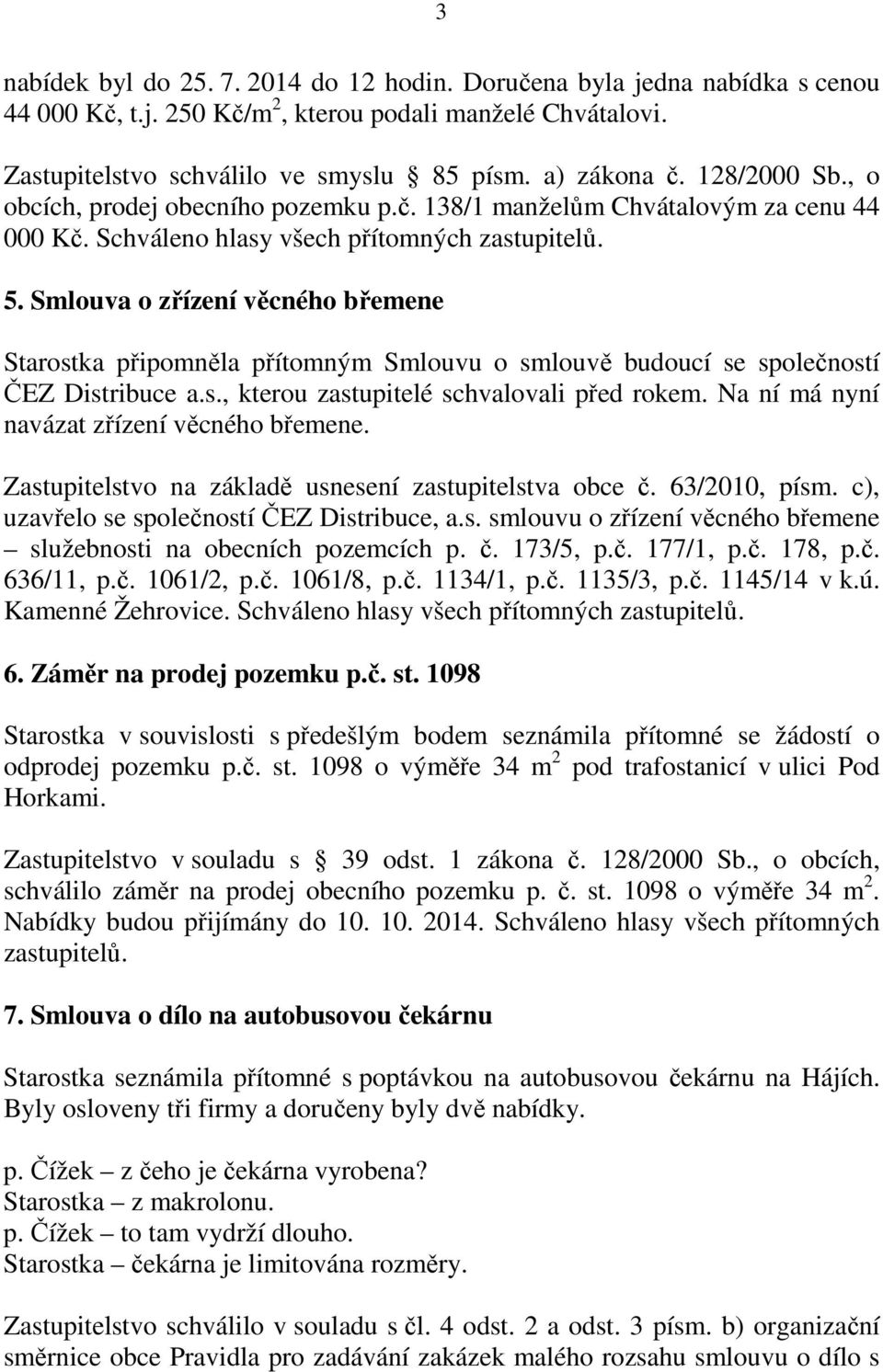 Smlouva o zřízení věcného břemene Starostka připomněla přítomným Smlouvu o smlouvě budoucí se společností ČEZ Distribuce a.s., kterou zastupitelé schvalovali před rokem.