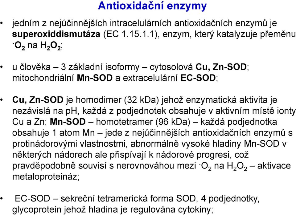 každá z podjednotek obsahuje v aktivním místě ionty Cu a Zn; Mn-SOD homotetramer (96 kda) každá podjednotka obsahuje 1 atom Mn jede z nejúčinnějších antioxidačních enzymů s protinádorovými