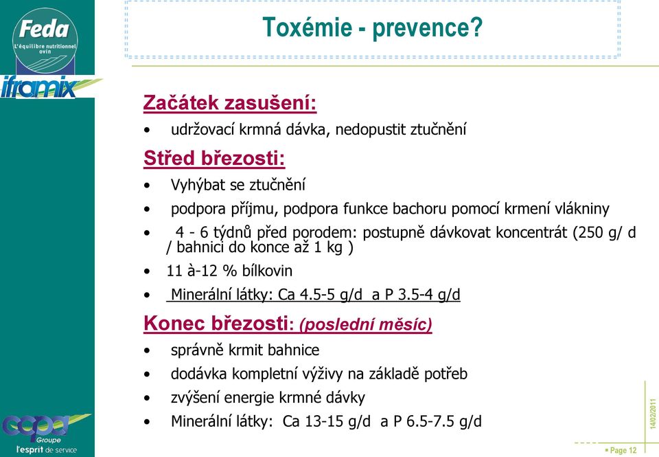 bachoru pomocí krmení vlákniny 4-6 týdnů před porodem: postupně dávkovat koncentrát (250 g/ d / bahnici do konce až 1 kg ) 11