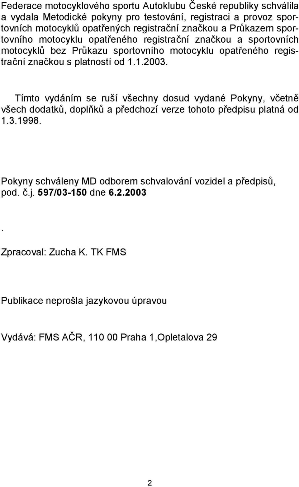 od 1.1.2003. Tímto vydáním se ruší všechny dosud vydané Pokyny, včetně všech dodatků, doplňků a předchozí verze tohoto předpisu platná od 1.3.1998.